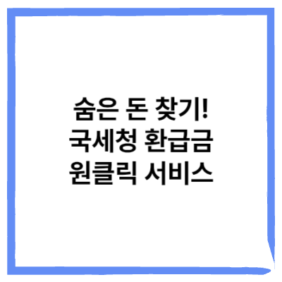 숨은 돈 찾기! 국세청 환급금 '원클릭 서비스'로 최대 5년치 세금 돌려받는 법 (수수료 0원)